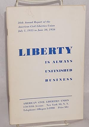 Liberty is always unfinished business: 36th annual report of the American Civil Liberties Union, ...