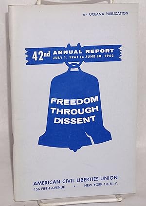 Freedom through dissent; 42nd annual report, July 1, 1961 to June 30, 1962