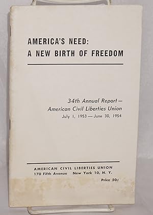America's need: a new birth of freedom. 34th annual report -- American Civil Liberties Union, Jul...