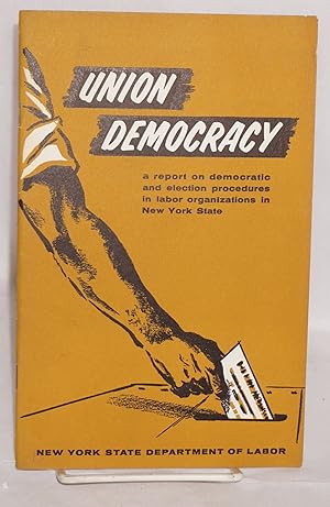 Bild des Verkufers fr Union democracy: a report on democratic and election procedures in labor organizations in New York State zum Verkauf von Bolerium Books Inc.