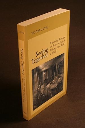 Seller image for Seeing together. Friendship between the sexes in English writing from Mill to Woolf. for sale by Steven Wolfe Books