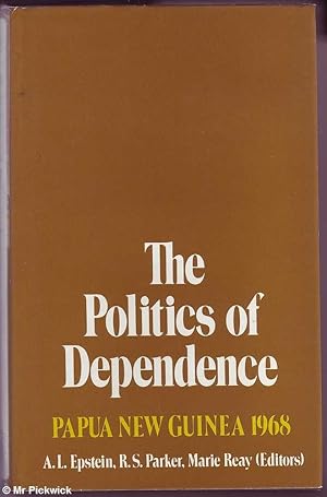 Seller image for The Politics of Dependence: Papua New Guinea 1968 for sale by Mr Pickwick's Fine Old Books