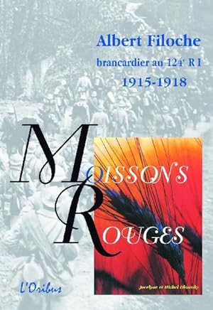 Moissons Rouges - Albert Filoche, Brancardier au 124ème R. I. 1915-1918. Lettres, Poèmes, Contes ...