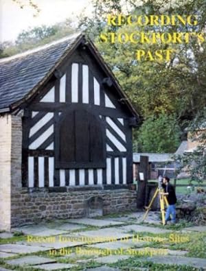 Recording Stockport's Past : Recent Investigations of Historic Sites in the Borough of Stockport