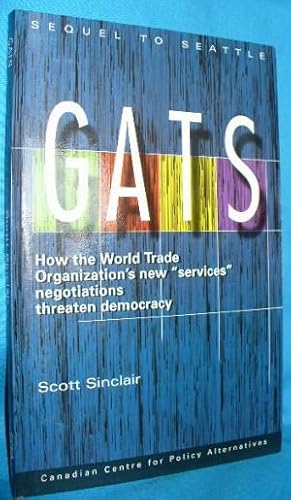 GATS: How the World Trade Organization's New "services" Negotiations Threaten Democracy