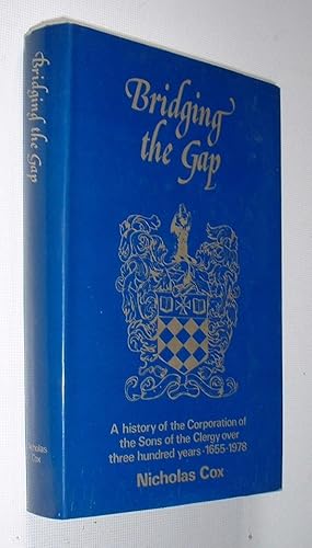 Bridging The Gap,A History of the Corporation of the Sons of the Clergy over Three Hundred Years ...