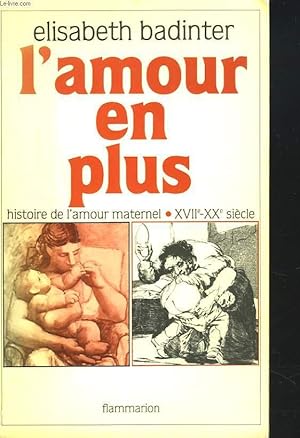 Immagine del venditore per L'AMOUR EN PLUS. HISTOIRE DE L'AMOUR MATERNEL XVIIe-XXe SIECLE. venduto da Le-Livre