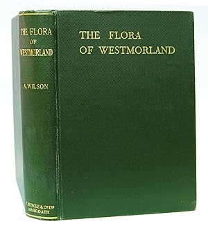The Flora of Westmorland. An Account of the Flowering Plants, Ferns and Their Allies, Mosses, Hep...