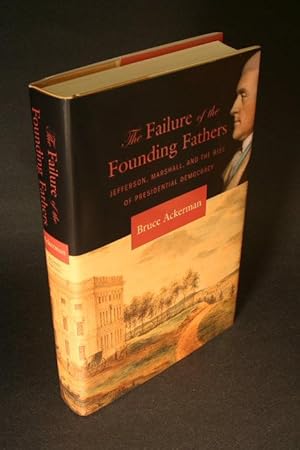 Bild des Verkufers fr The failure of the founding fathers. Jefferson, Marshall, and the rise of presidential democracy. zum Verkauf von Steven Wolfe Books