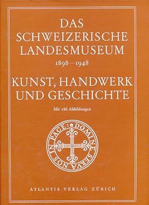 Das Schweizerische Landesmuseum 1898-1948. Kunst, Handwerk und Geschichte. Festbuch zum 50. Jahre...