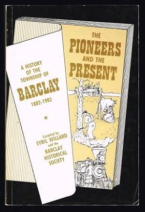 The Pioneers and the Present : a history of the Township of Barclay, 1882-1982