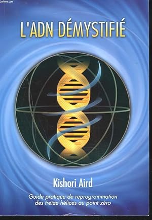 Seller image for L'ADN DEMYSTIFIE. Guide Pratique de Reprogrammation Des Treize Hlices Au Point Zro. for sale by Le-Livre