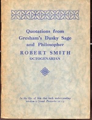 Quotations From Gresham's Dusky Sage and Philosopher Robert Smith Octogenarian