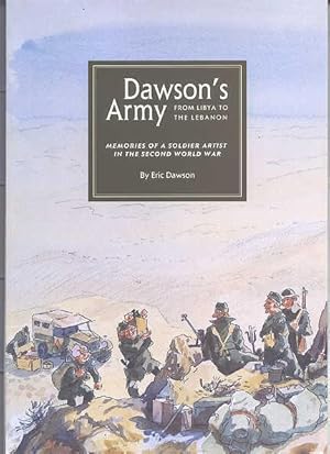 DAWSON'S ARMY. FROM LIBYA TO THE LEBANON: MEMORIES OF A SOLDIER-ARTIST IN THE SECOND WORLD WAR.