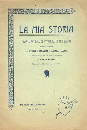 La mia storia. Rivista di attualità in tre quadri. Versi e prosa di Luigi Somazzi e Carlo Lari. M...