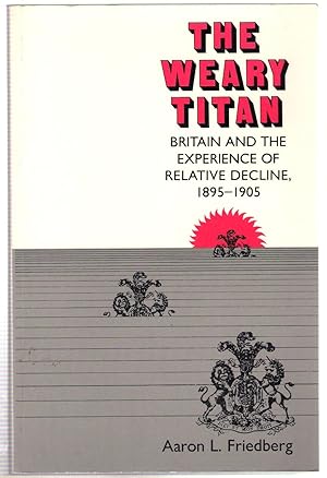 Bild des Verkufers fr The Weary Titan : Britain and the Experience of Relative Decline, 1895-1905 zum Verkauf von Michael Moons Bookshop, PBFA