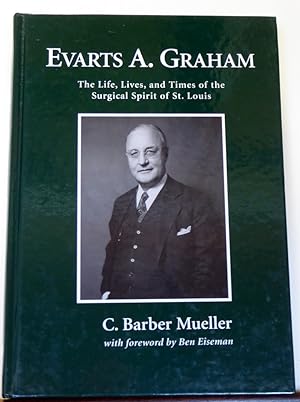Seller image for Evarts A Graham: The Life, Lives and Times of the Surgical Spirit of St. Louis for sale by RON RAMSWICK BOOKS, IOBA