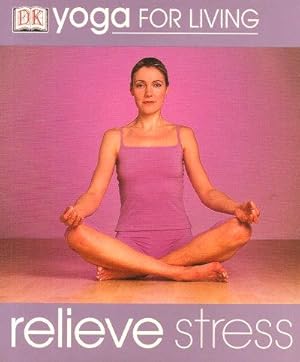 RELIEVE STRESS ( DK Yoga for Living Ser. )