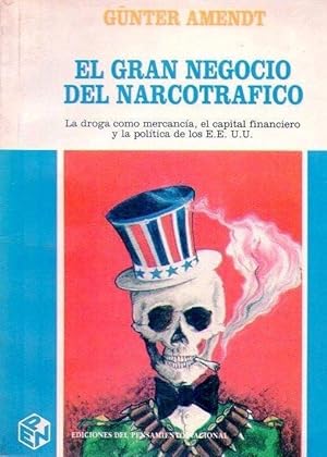 EL GRAN NEGOCIO DEL NARCOTRAFICO. La droga como mercancía, el capital financiero y la política de...