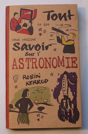 Tout ce que vous vouliez savoir sur l'astronomie