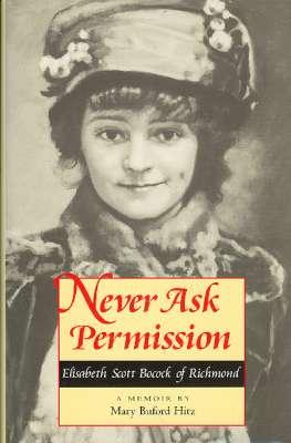 Seller image for Never Ask Permission : Elisabeth Scott Bocock of Richmond : A Memoir. for sale by Joseph Valles - Books