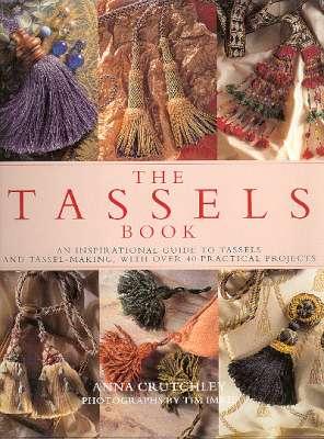 Seller image for The tassels book : an inspirational guide to tassels and tassel-making, with over 40 practical projects.[The traditions; The basics; Cords; Moulds & skirts; Bullions & ruffs; Embellishments] for sale by Joseph Valles - Books