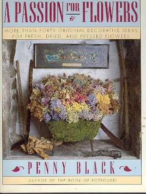 Seller image for A Passion for Flowers : More Than Forty Original Decorative Ideas for Fresh, Dried, and Pressed Flowers. [Pressing and Drying Plants; A Seasonal Guide to Suitable Plants for Pressing & Drying; Common Plants & Their Scientific Names; etc] for sale by Joseph Valles - Books