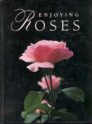 Seller image for Enjoying Roses.[History & Lore; Selecting the right rose; using roses in the landscape; Planting roses; Caring for roses outdoors; Growing roses indoors; The pleasures of roses; Creating & multiplying roses; Living w/roses & nature; World's finest r for sale by Joseph Valles - Books