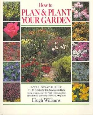 Seller image for How to Plan & Plant Your Garden : [An Illustrated Guide to Successful Gardening Using Unique, Easy-To-Read Charts & an Alphabetical DIrectory to Over 1,100 Plants. for sale by Joseph Valles - Books