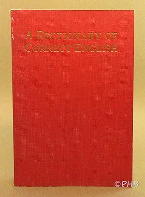 A Dictionary of Correct English: A Manual of Information and Advice Concerning Grammar, Idiom, Us...