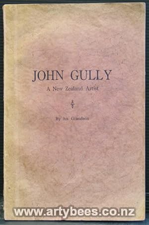 Seller image for John Gully. A New Zealand Artist; By His Grandson for sale by Arty Bees Books