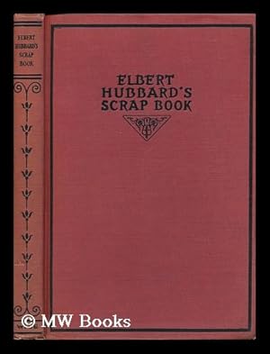 Seller image for Elbert Hubbard's Scrap Book, Containing the Inspired and Inspiring Selections, Gathered During a Life Time of Discriminating Reading for His Own Use, Printed and Made Into a Book by the Roycrofters. for sale by MW Books