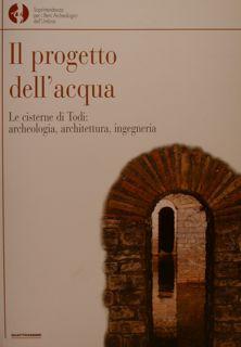 IL PROGETTO DELL'ACQUA. Le cisterne di Todi: archeologia, architettura, ingegneria.