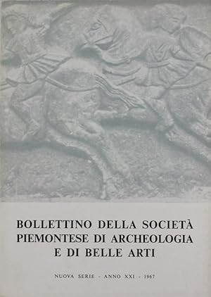 BOLLETTINO DELLA SOCIETA' PIEMONTESE DI ARCHEOLOGIA E BELLE ARTI - Nuova Serie - XXI - 1967.: