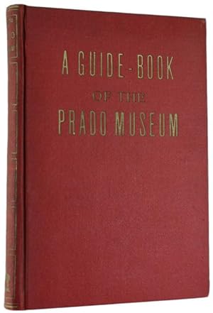 A GUIDE BOOK OF THE PRADO MUSEUM. A critical and historical study.: