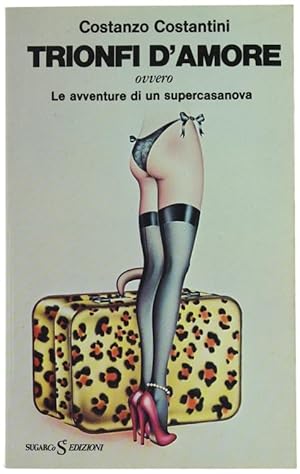 Seller image for TRIONFI D'AMORE ovvero LE AVVENTURE DI UN SUPERCASANOVA.: for sale by Bergoglio Libri d'Epoca