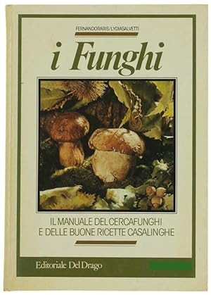 I FUNGHI. Il manuale del cercafunghi e delle buone ricette casalinghe.: