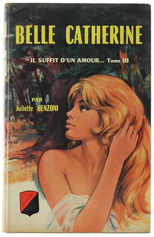 BELLE CATHERINE. Il suffit d'un amour. Tome III.: