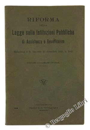 RIFORMA DELLA LEGGE SULLE ISTITUZIONI PUBBLICHE DI ASSISTENZA E BENEFICENZA. Relazione e R.Decret...