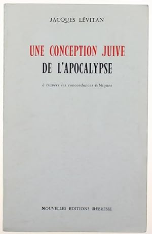 UNE CONCEPTION JUIVE DE L'APOCALYPSE à travers les concordances bibliques.: