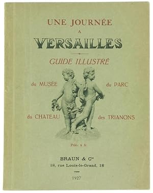 UNE JOURNÉE A VERSAILLES - Guide illustrée du Chateau, du Musée, du Parc et des Trianons.: