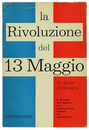 LA RIVOLUZIONE DEL 13 MAGGIO. Il dramma dell'Algeria con testimonianze inedite dei protagonisti.: