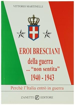 Seller image for EROI BRESCIANI DELLA GUERRA."NON SENTITA" 1940-1943. Perch l'Italia entr in guerra.: for sale by Bergoglio Libri d'Epoca