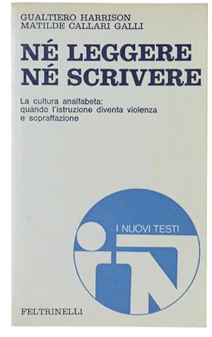 Seller image for NE' LEGGERE NE' SCRIVERE. La cultura analfabeta: quando l'istruzione diventa violenza e sopraffazione.: for sale by Bergoglio Libri d'Epoca