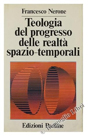 TEOLOGIA DEL PROGRESSO DELLE REALTA' SPAZIO-TEMPORALI.: