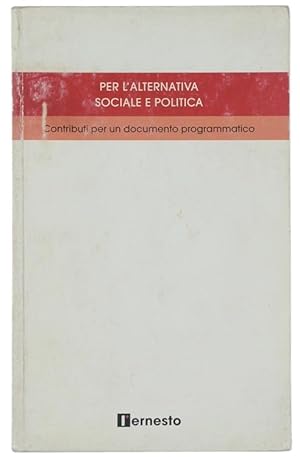 PER L'ALTERNATIVA SOCIALE E POLITICA. Contributi per un documento programmatico.: