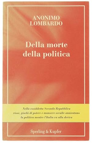 Imagen del vendedor de DELLA MORTE DELLA POLITICA. Nella cosiddetta Seconda Repubblica risse, giochi di potere e manovre occulte : a la venta por Bergoglio Libri d'Epoca