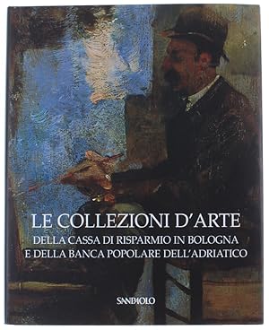 Immagine del venditore per LE COLLEZIONI D'ARTE DELLA CASSA DI RISPARMIO IN BOLOGNA E DELLA BANCA POPOLARE DELL'ADRIATICO.: venduto da Bergoglio Libri d'Epoca