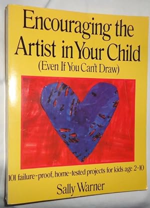 Seller image for Encouraging the Artist in Your Child (Even If You Can't Draw): 101 Failure-Proof, Home-Tested Projects for Kids Age 2-10 for sale by E. Manning Books