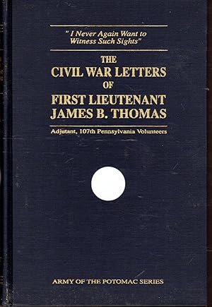 Seller image for The Civil War Letters of First Lieutenant James B. Thomas, Adjutant, 107th Pennsylvania Volunteers: "I Never Again Want to Witness Such Sights" for sale by Dorley House Books, Inc.